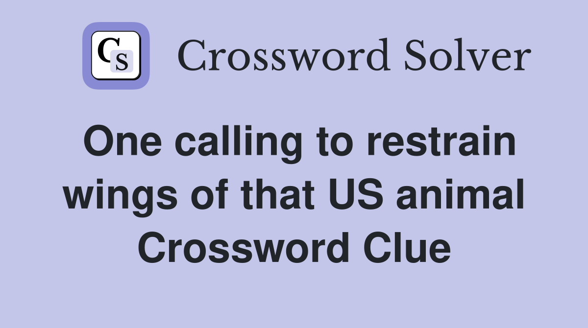 One calling to restrain wings of that US animal Crossword Clue
