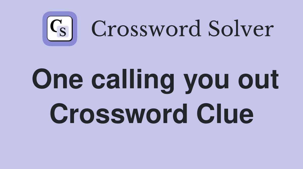 One calling you out Crossword Clue