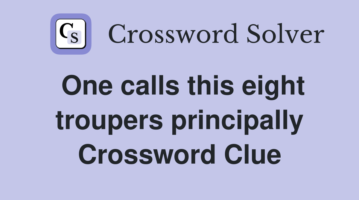 One calls this eight troupers principally Crossword Clue