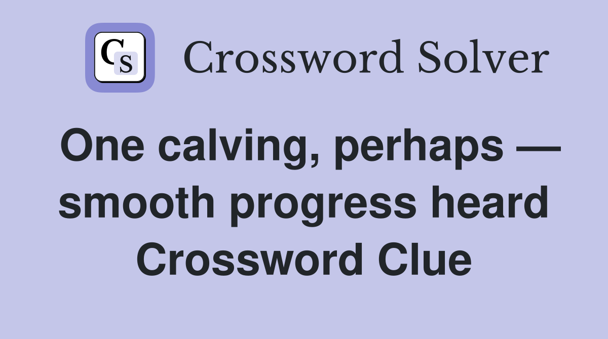 One calving, perhaps — smooth progress heard Crossword Clue