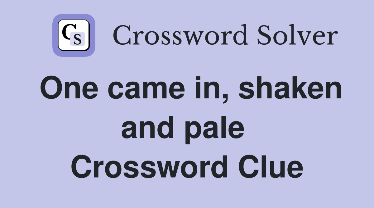 One came in, shaken and pale  Crossword Clue