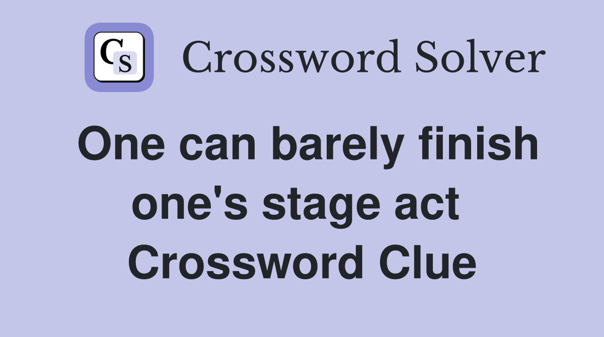 One can barely finish one's stage act  Crossword Clue