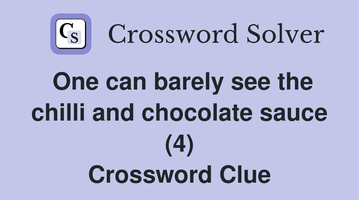 One can barely see the chilli and chocolate sauce (4) Crossword Clue
