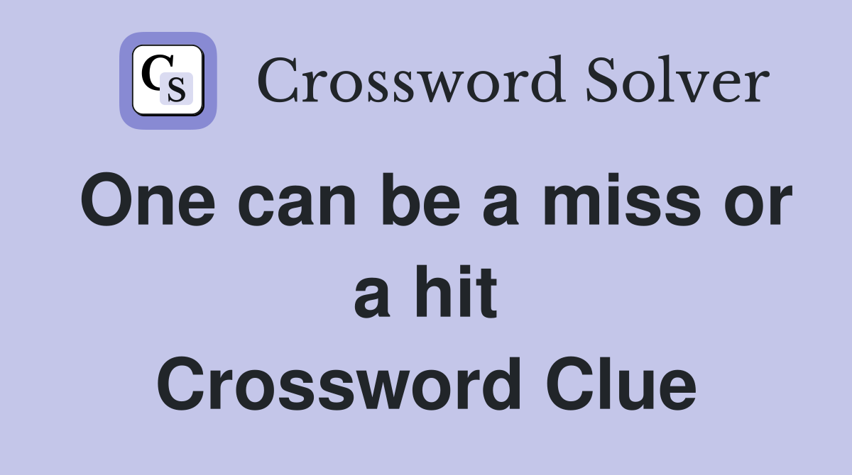 One can be a miss or a hit Crossword Clue