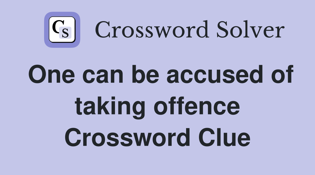 One can be accused of taking offence Crossword Clue