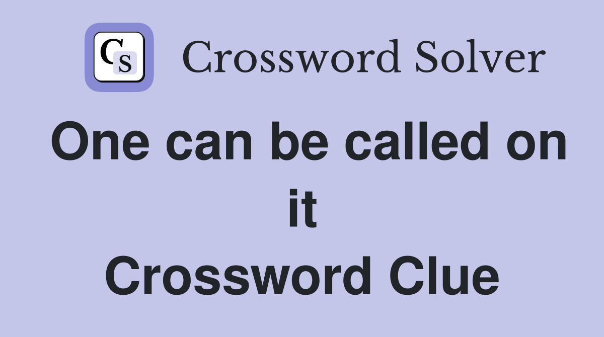 One can be called on it Crossword Clue
