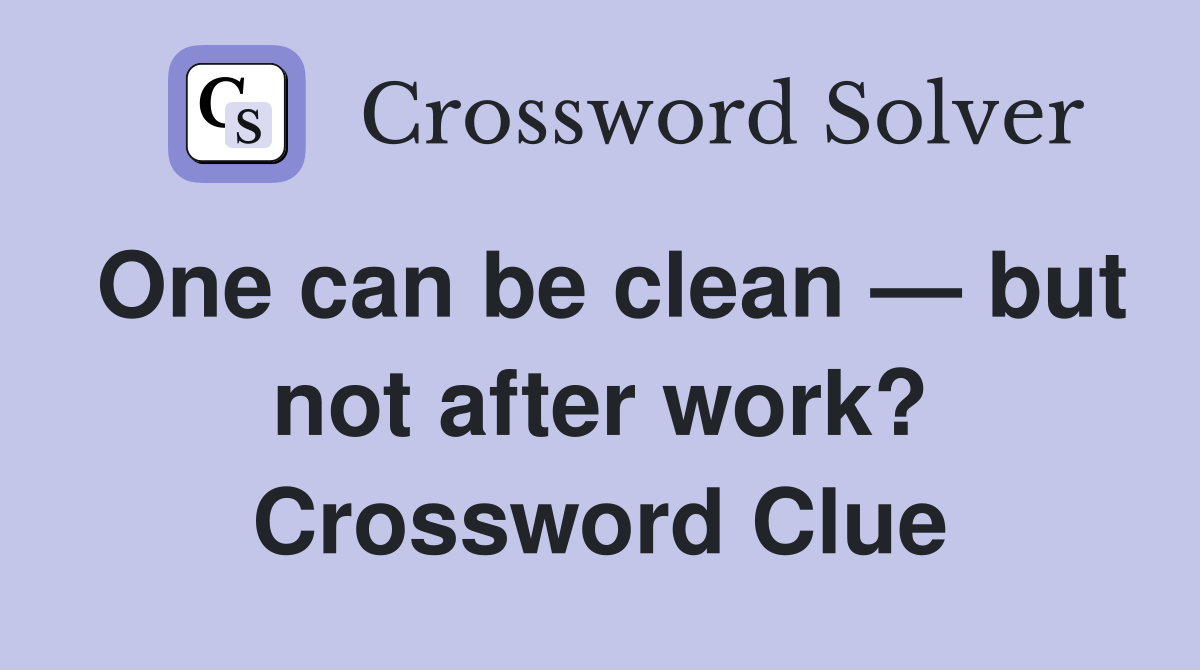 One can be clean — but not after work? Crossword Clue