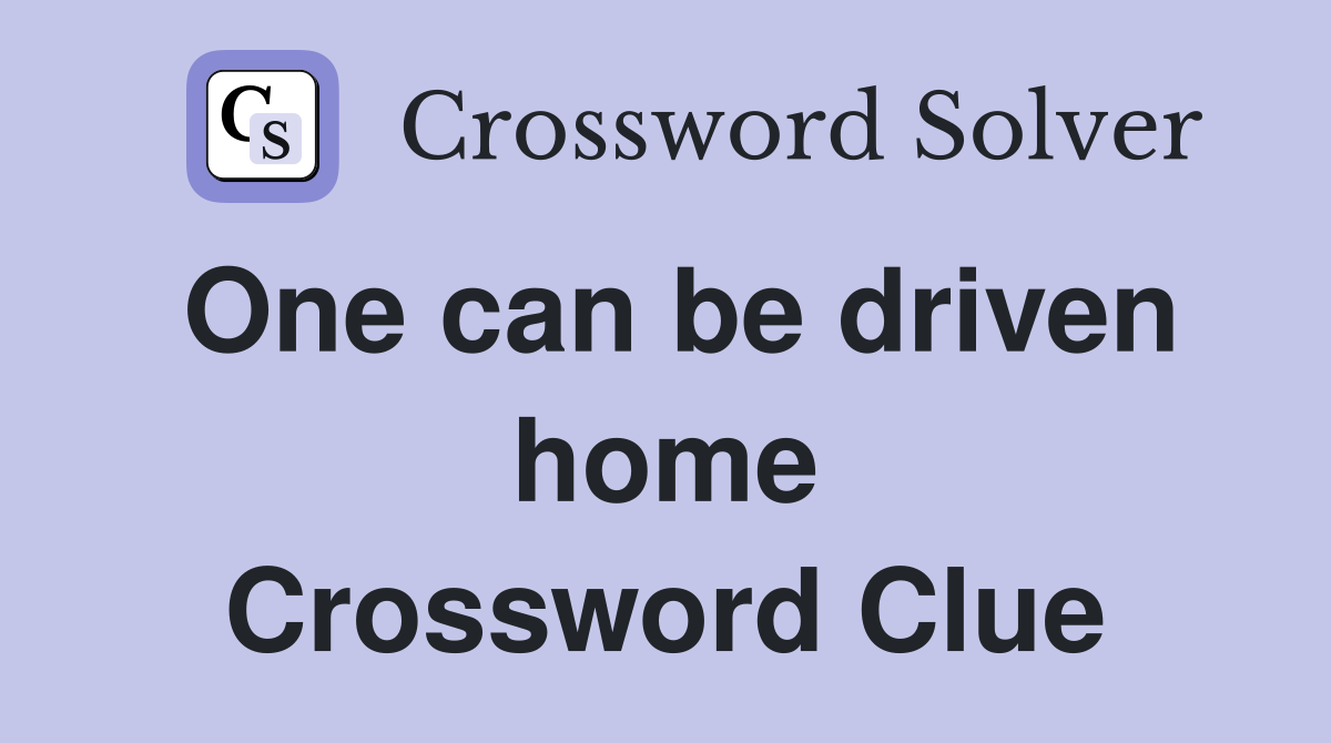 One can be driven home Crossword Clue