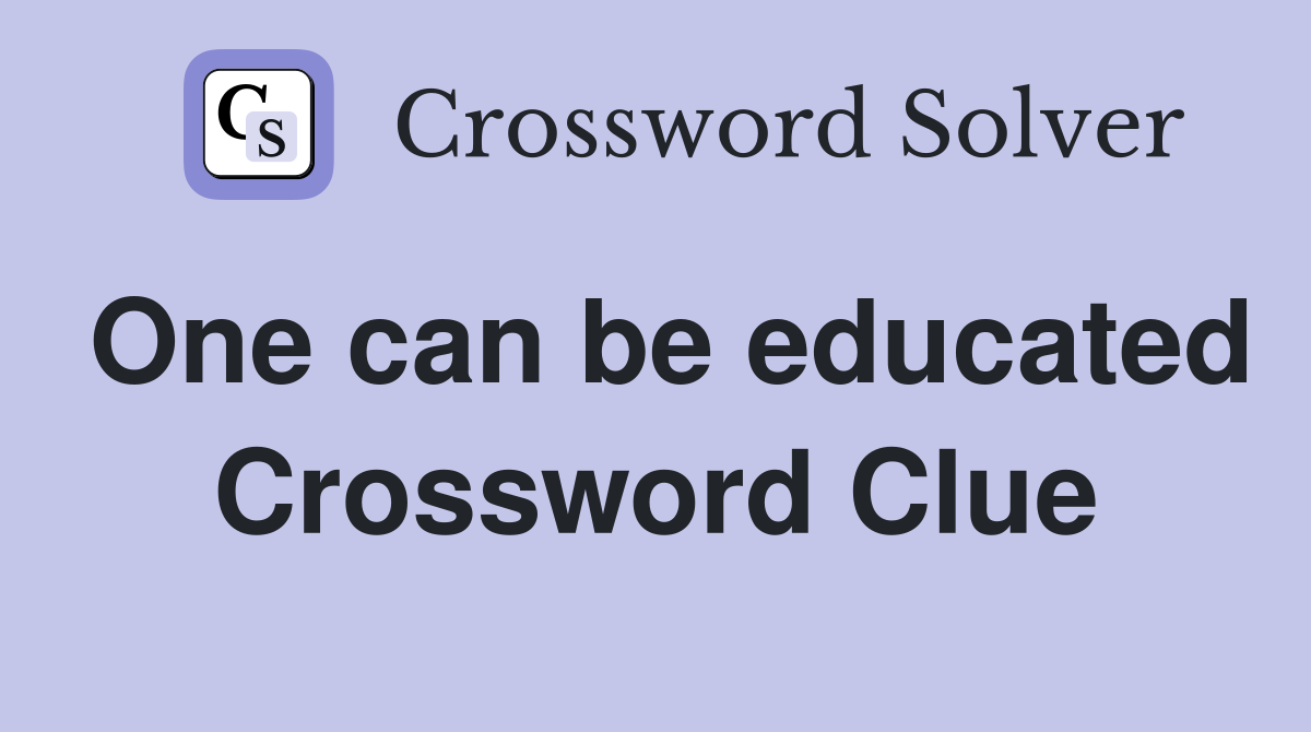 One can be educated Crossword Clue