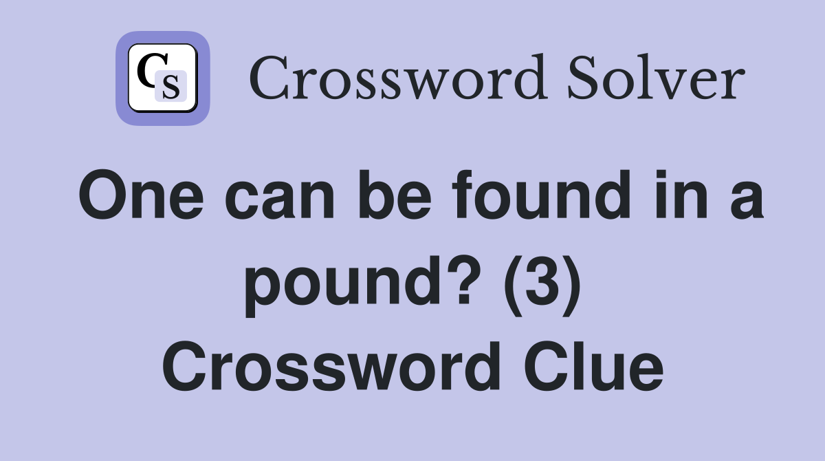 One can be found in a pound? (3) Crossword Clue