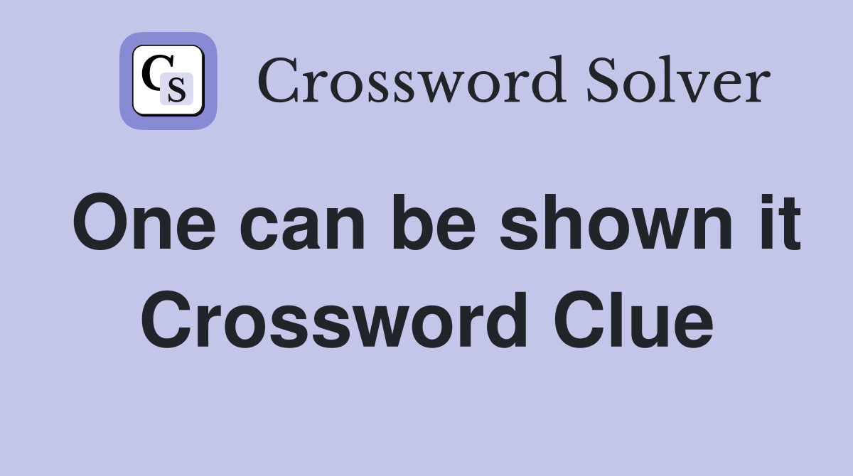 One can be shown it Crossword Clue