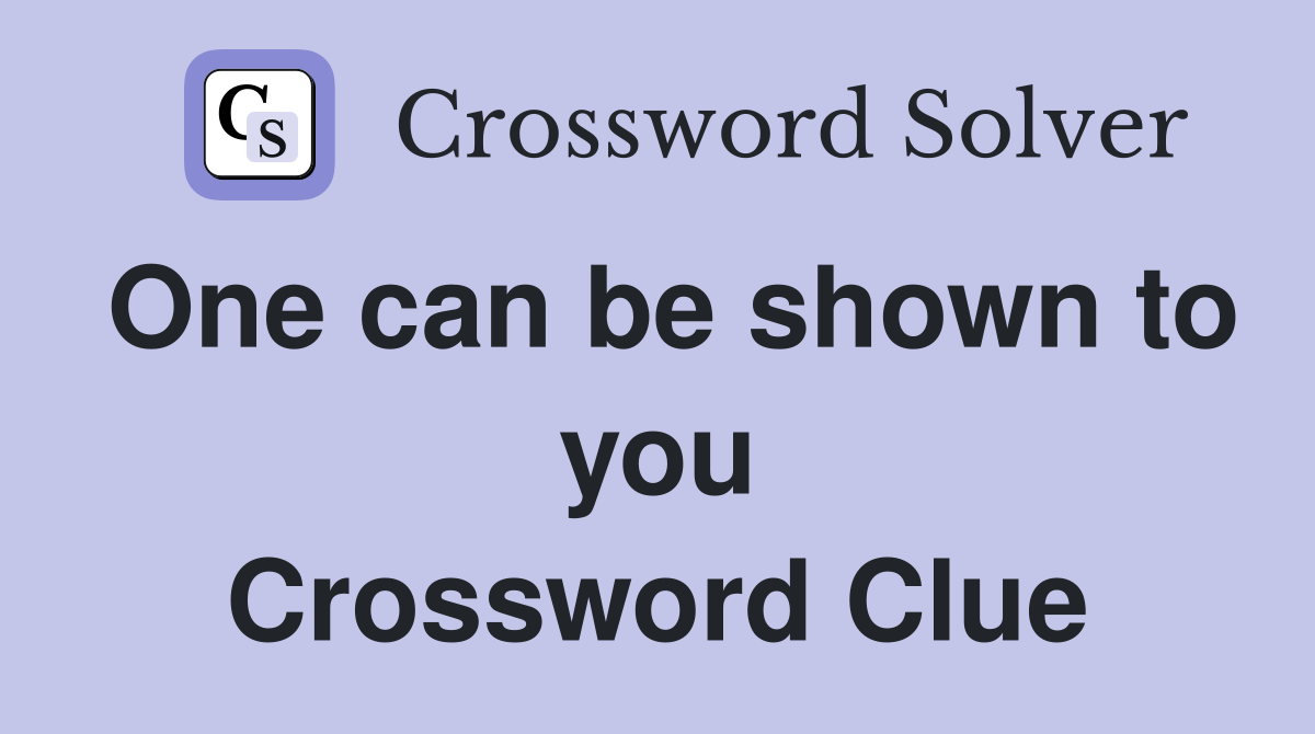 One can be shown to you Crossword Clue