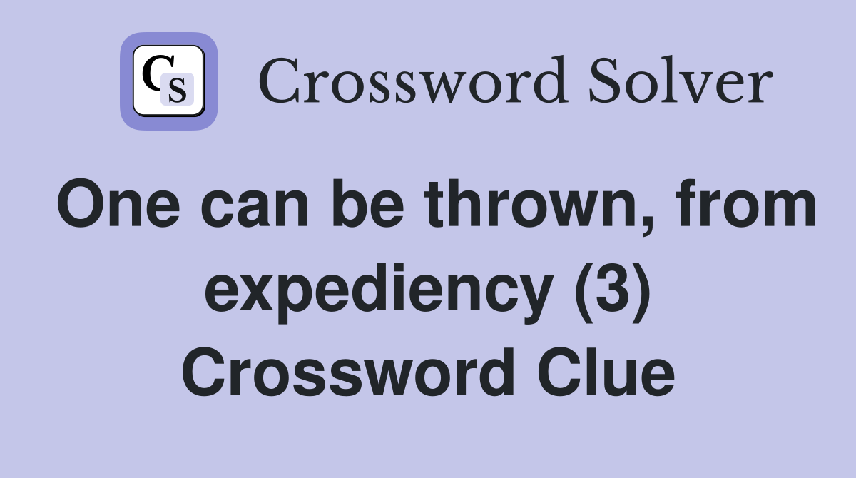 One can be thrown, from expediency (3) Crossword Clue