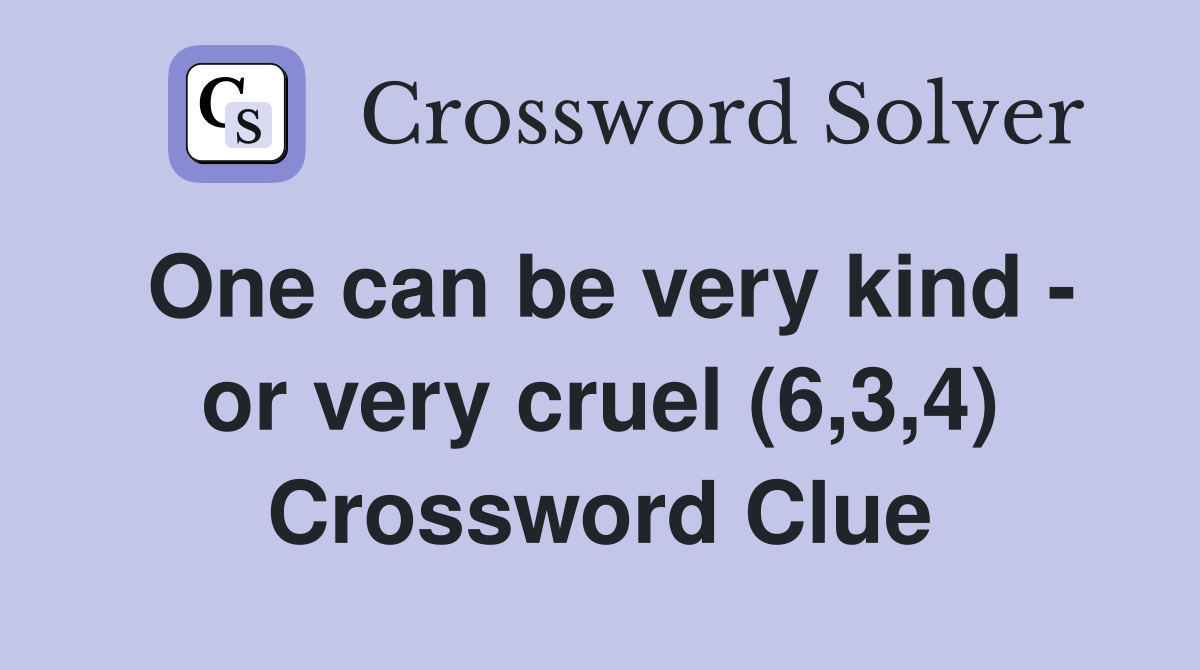 One can be very kind - or very cruel (6,3,4) Crossword Clue