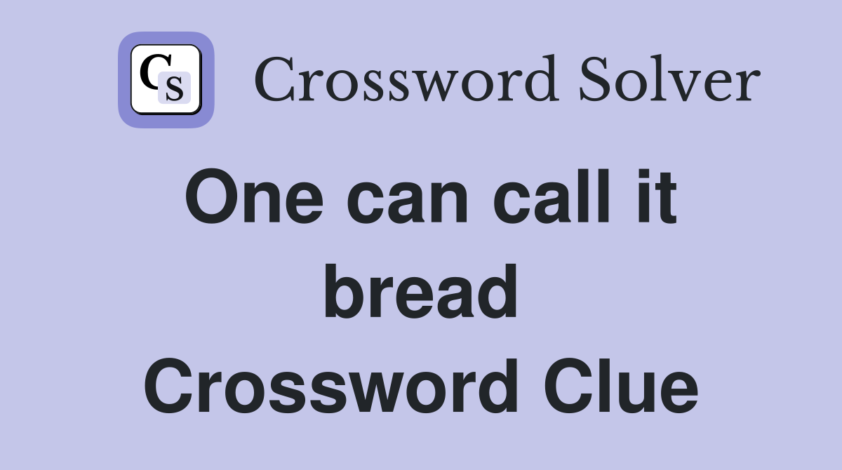 One can call it bread Crossword Clue
