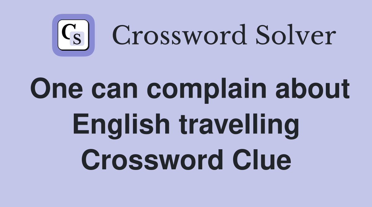 One can complain about English travelling Crossword Clue