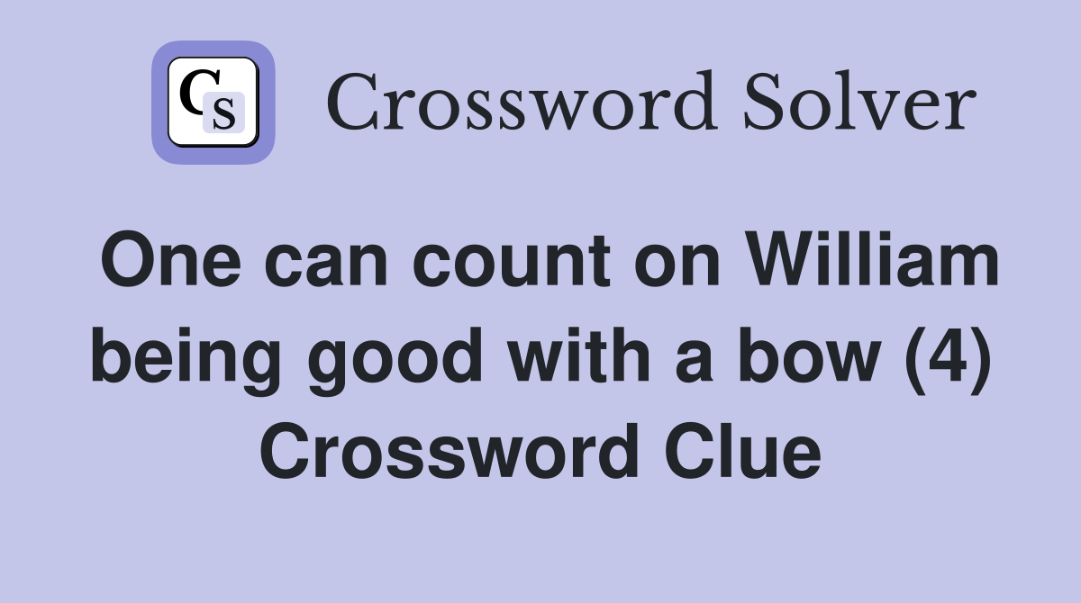 One can count on William being good with a bow (4) Crossword Clue