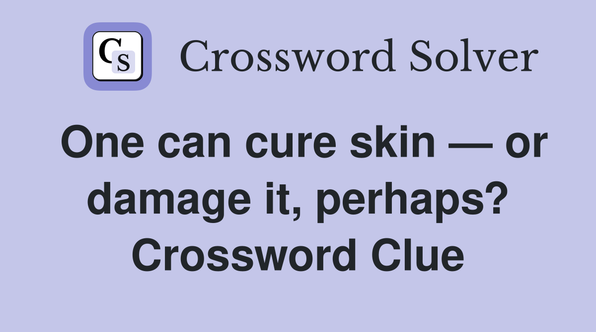 One can cure skin — or damage it, perhaps? Crossword Clue