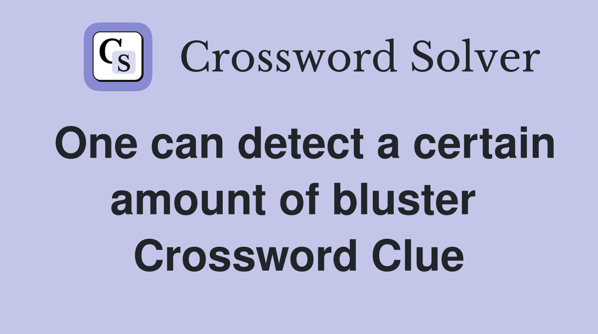 One can detect a certain amount of bluster  Crossword Clue