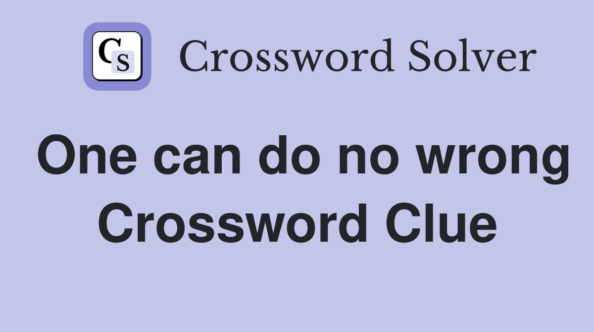 One can do no wrong Crossword Clue