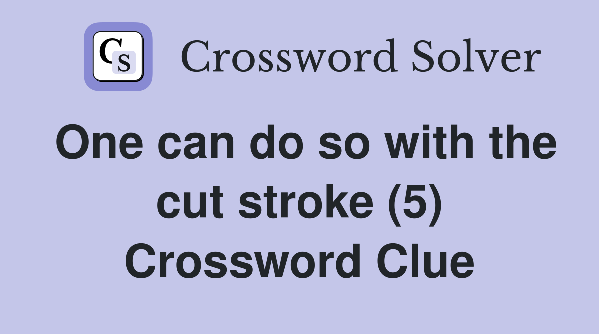One can do so with the cut stroke (5) Crossword Clue