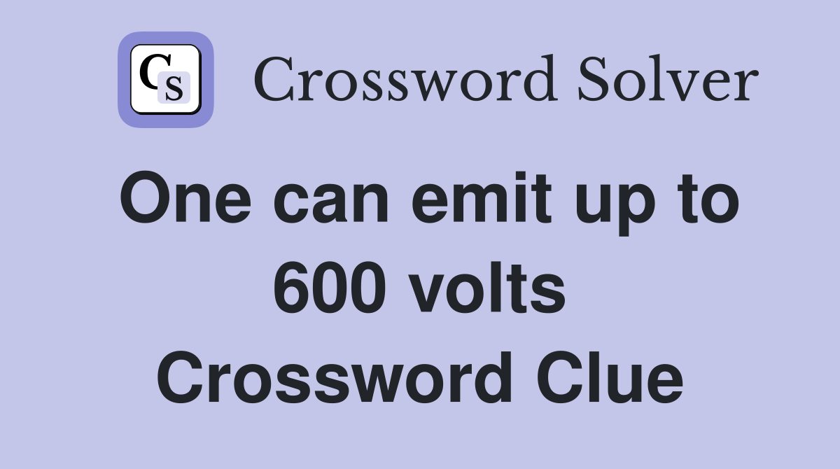 One can emit up to 600 volts Crossword Clue