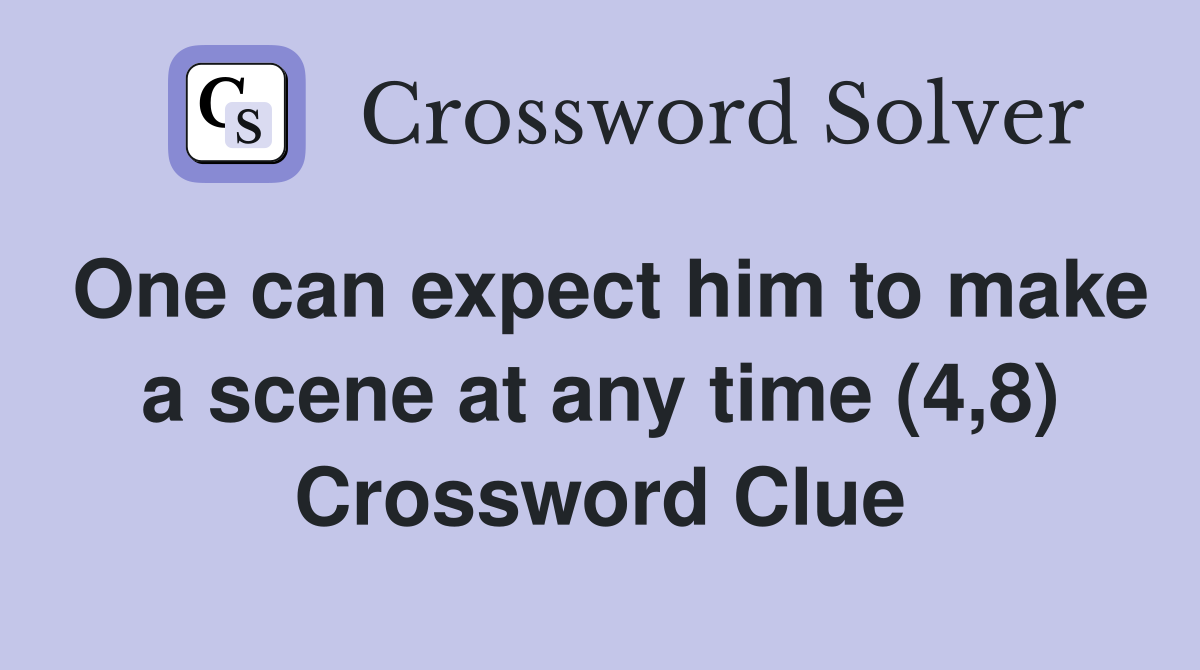 One can expect him to make a scene at any time (4,8) Crossword Clue