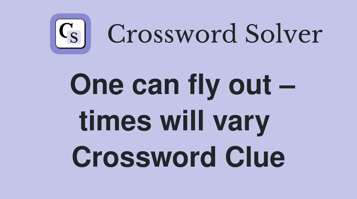 One can fly out – times will vary  Crossword Clue