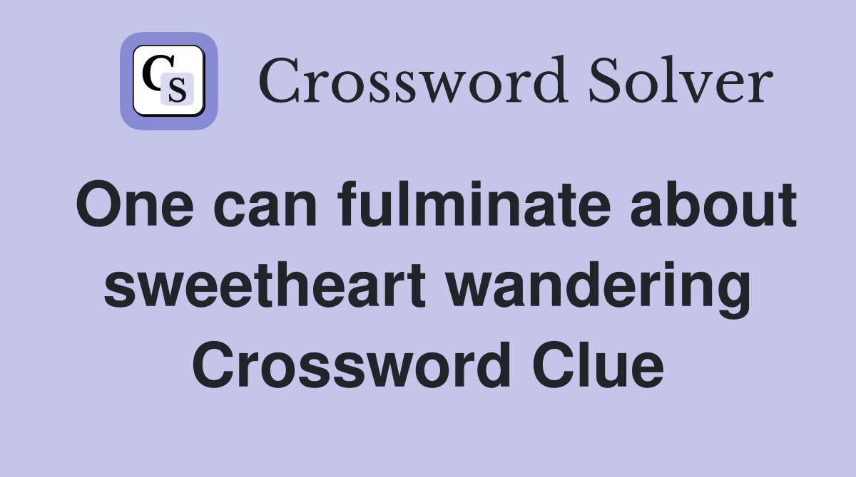 One can fulminate about sweetheart wandering Crossword Clue