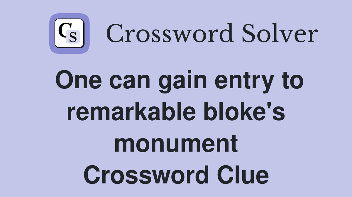 One can gain entry to remarkable bloke's monument Crossword Clue