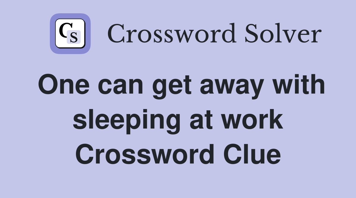 One can get away with sleeping at work Crossword Clue