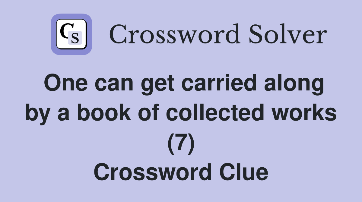 One can get carried along by a book of collected works (7) Crossword Clue