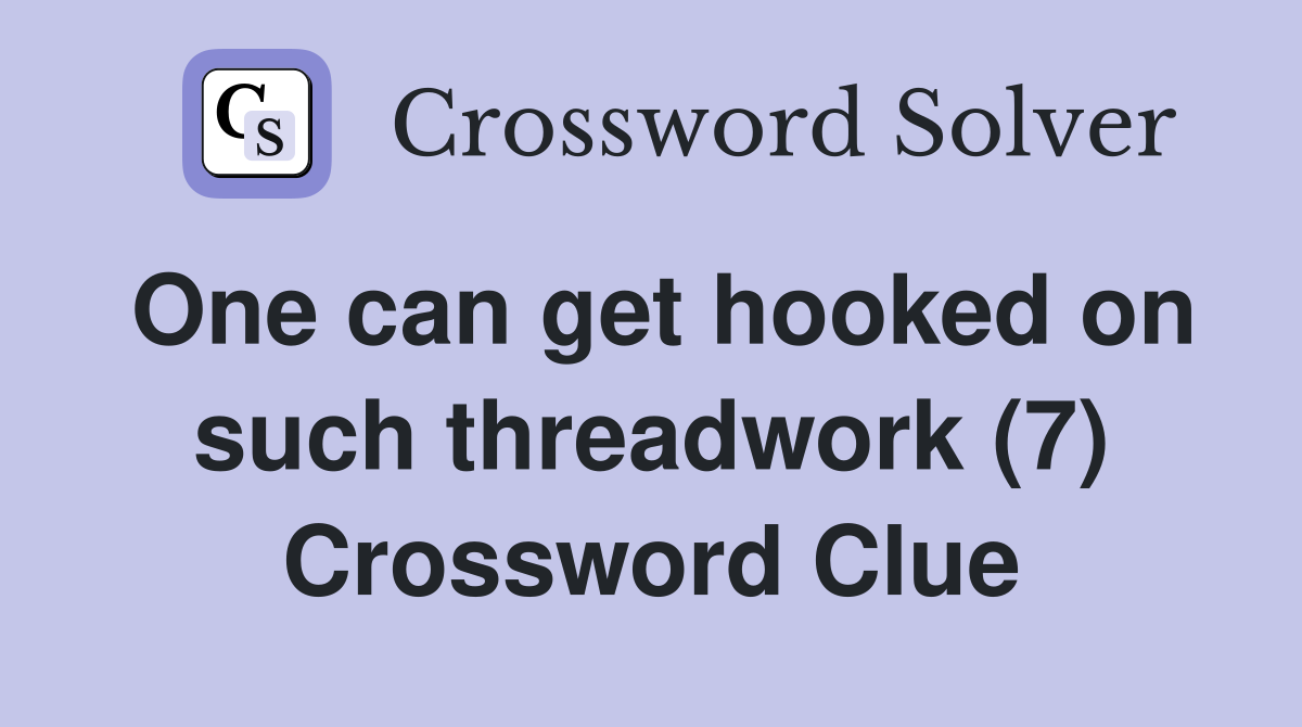 One can get hooked on such threadwork (7) Crossword Clue