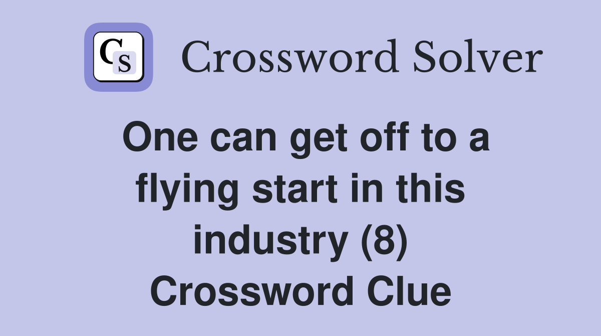 One can get off to a flying start in this industry (8) Crossword Clue