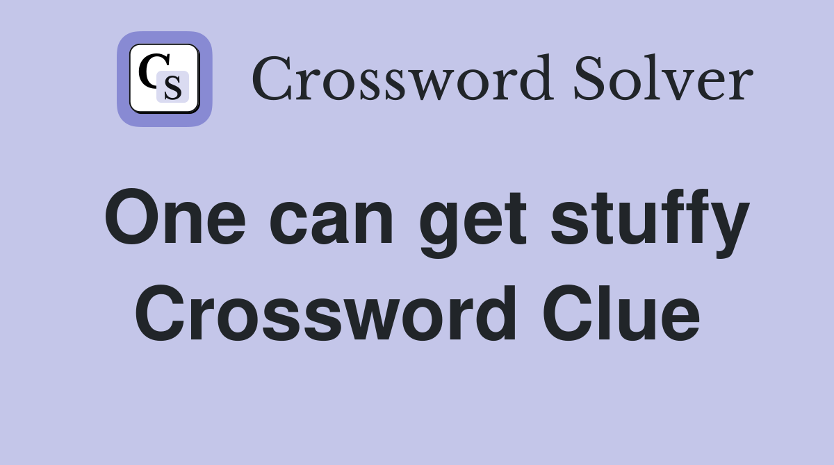 One can get stuffy Crossword Clue
