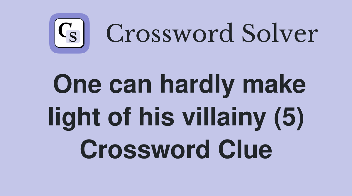 One can hardly make light of his villainy (5) Crossword Clue