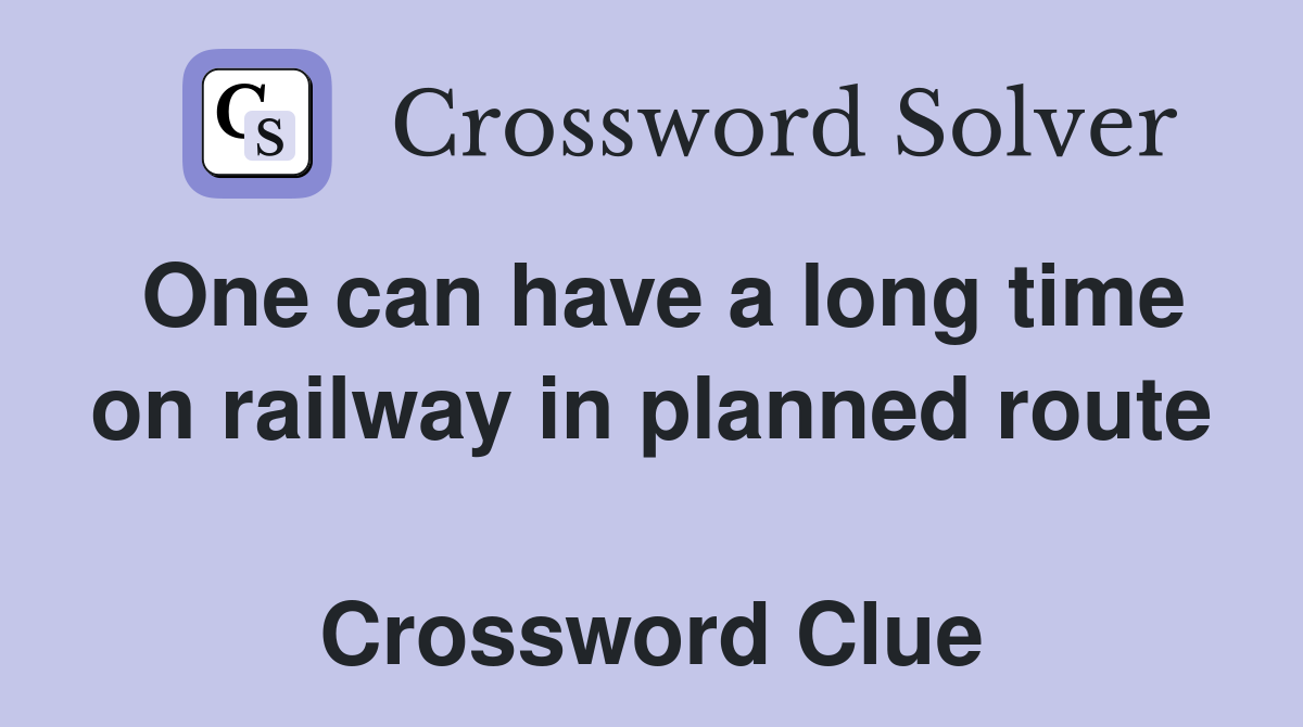 One can have a long time on railway in planned route  Crossword Clue
