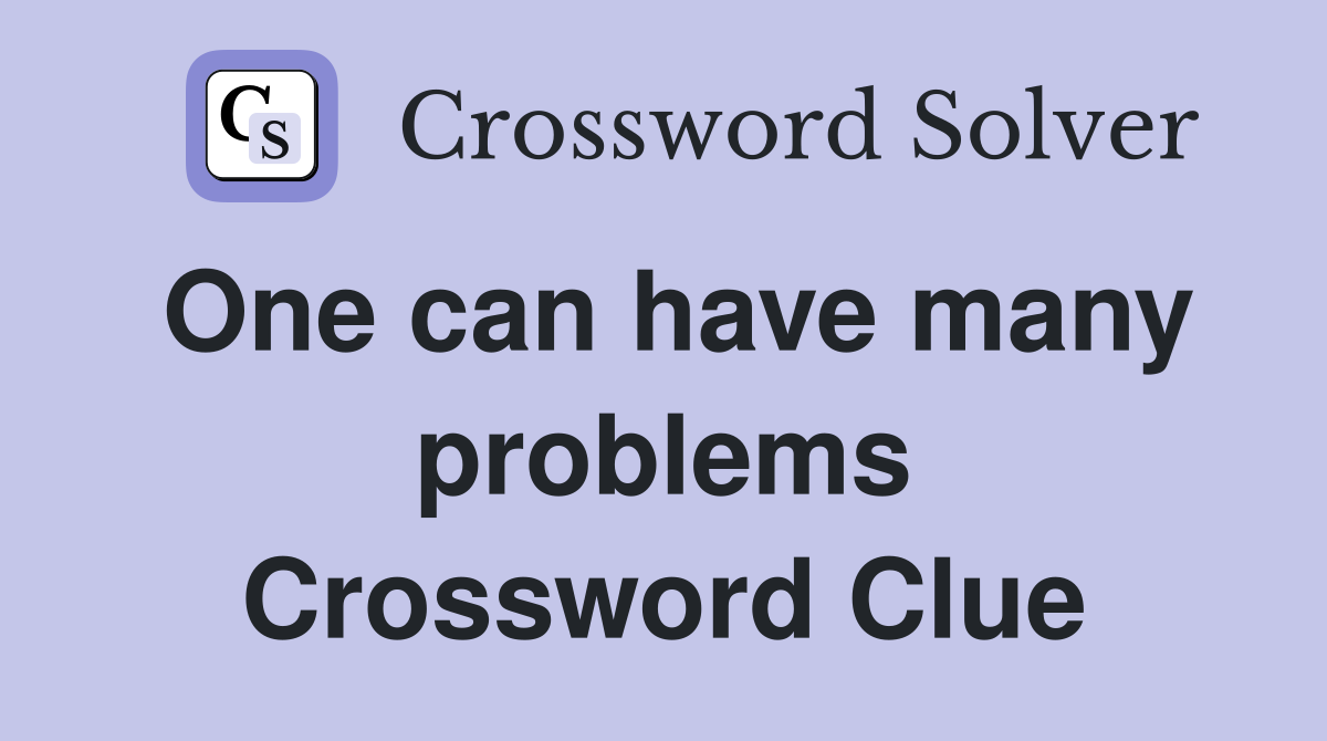 One can have many problems Crossword Clue