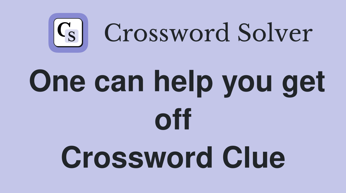 One can help you get off Crossword Clue