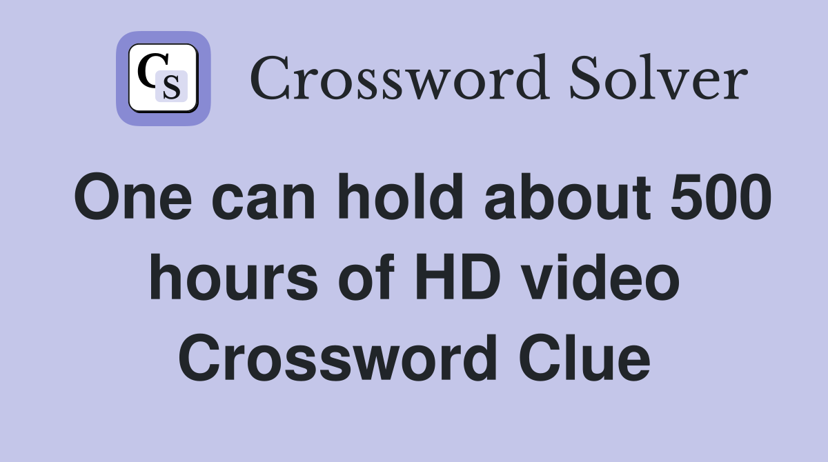 One can hold about 500 hours of HD video Crossword Clue