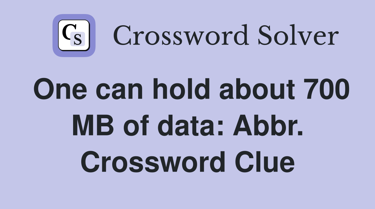 One can hold about 700 MB of data: Abbr. Crossword Clue