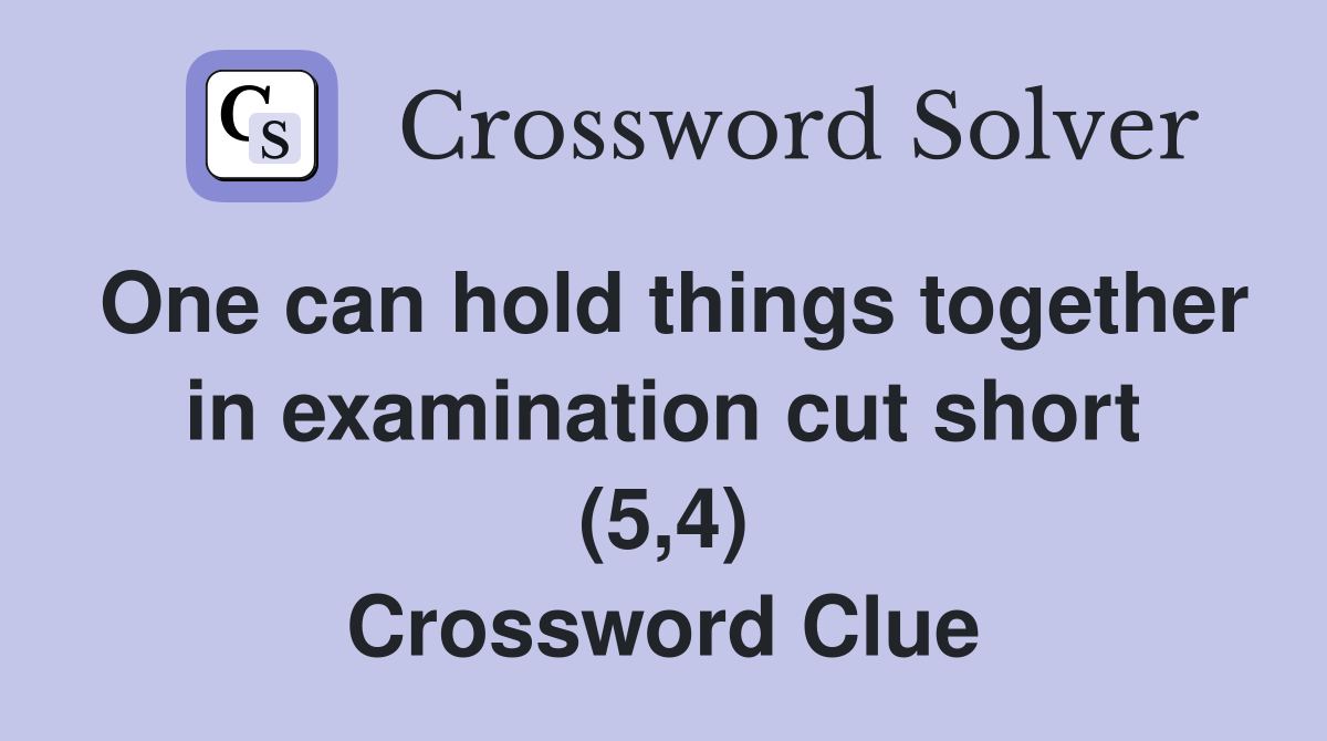 One can hold things together in examination cut short (5,4) Crossword Clue