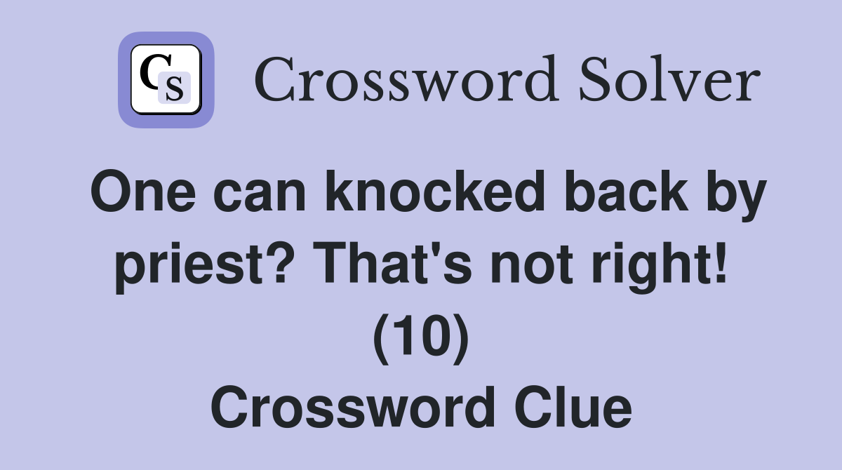 One can knocked back by priest? That's not right! (10) Crossword Clue