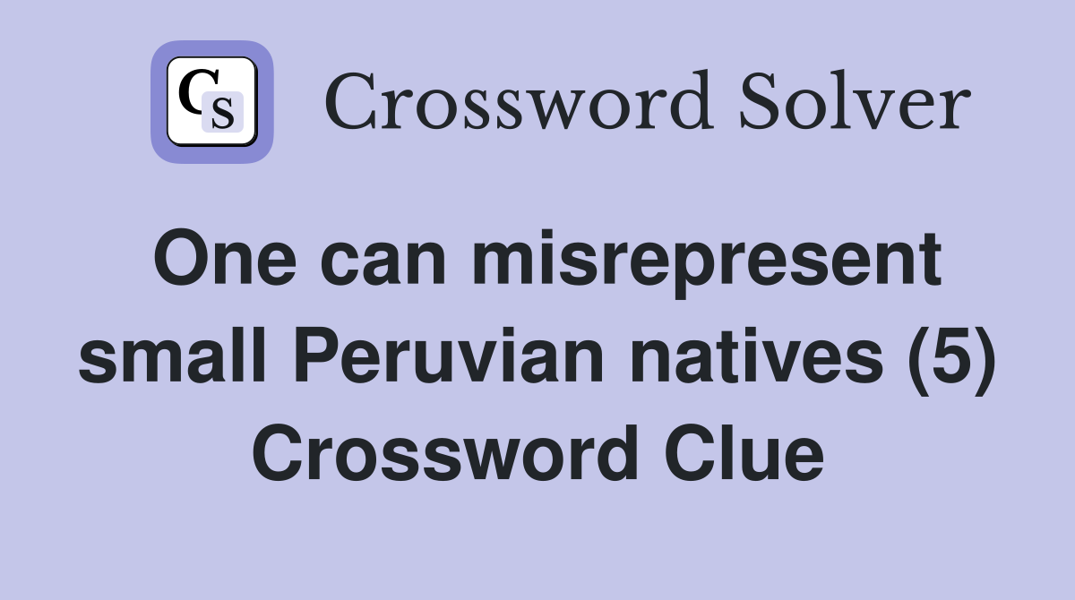 One can misrepresent small Peruvian natives (5) Crossword Clue