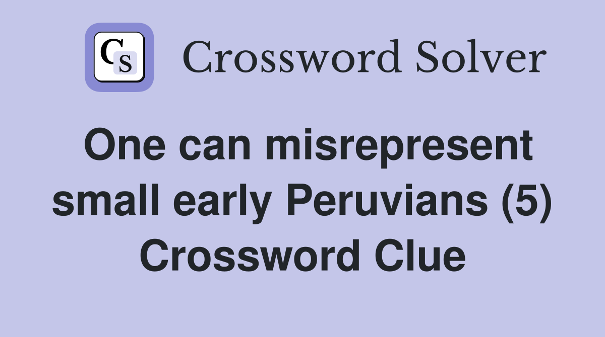 One can misrepresent small early Peruvians (5) Crossword Clue