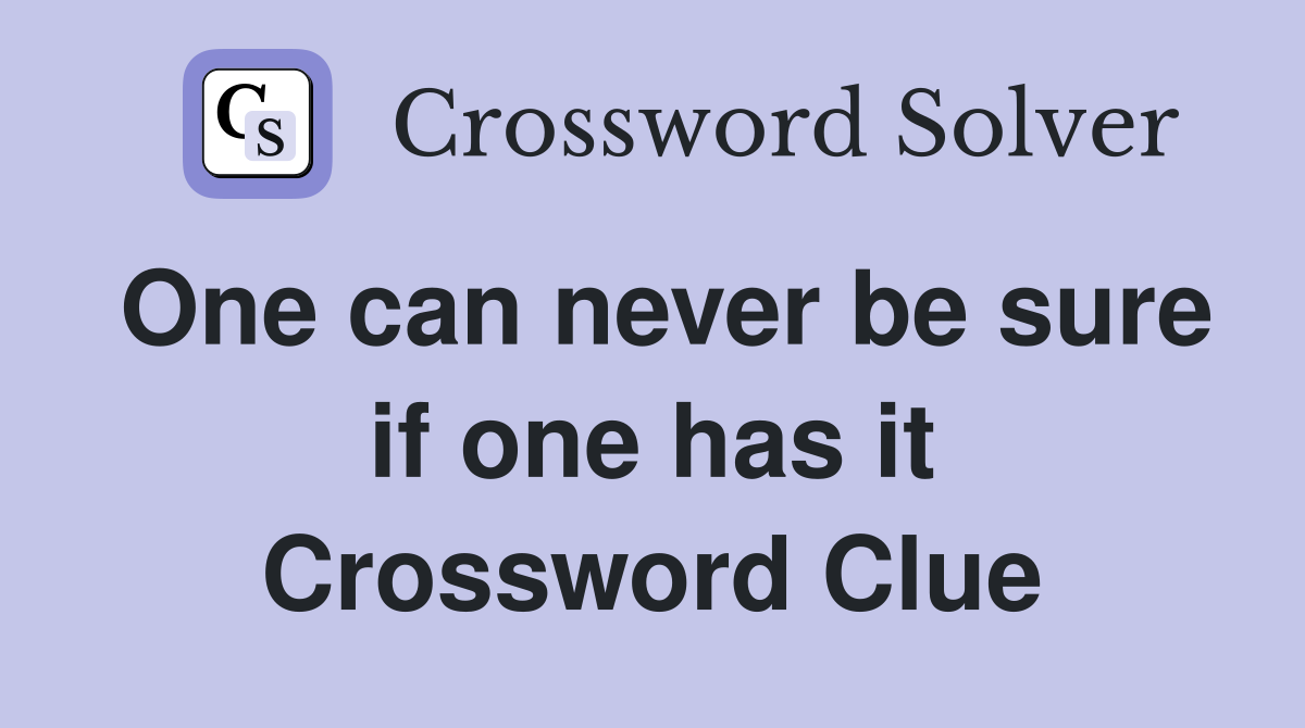 One can never be sure if one has it Crossword Clue