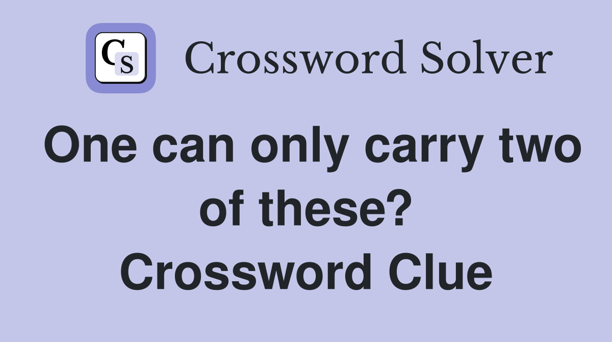 One can only carry two of these? Crossword Clue