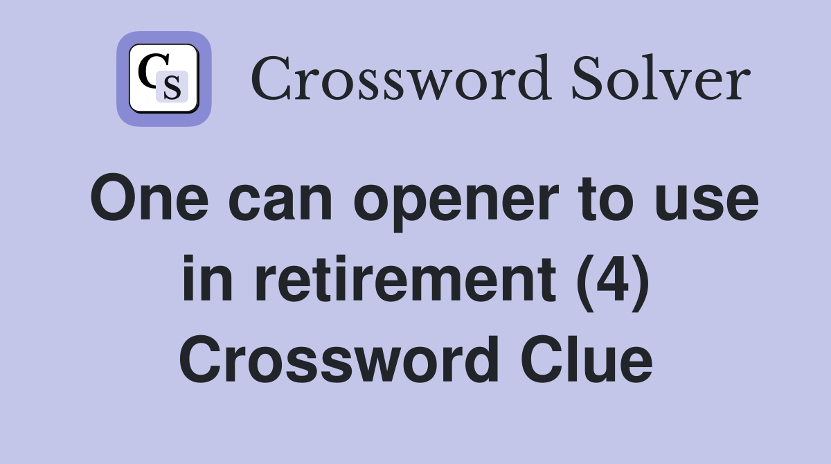 One can opener to use in retirement (4) Crossword Clue
