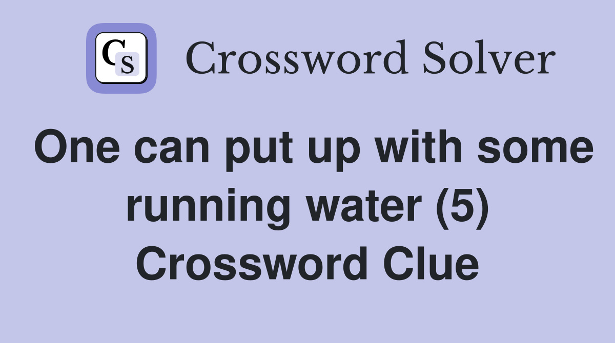One can put up with some running water (5) Crossword Clue