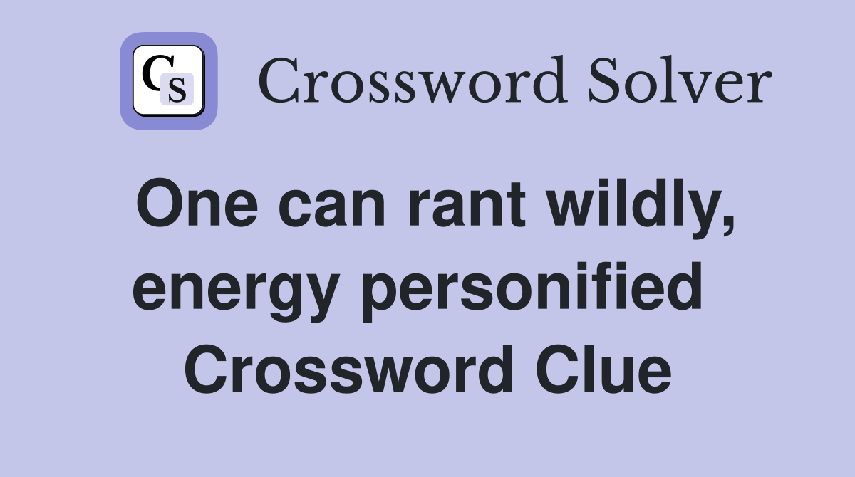 One can rant wildly, energy personified  Crossword Clue